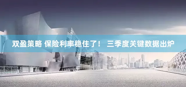 双盈策略 保险利率稳住了！ 三季度关键数据出炉