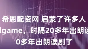 希恩配资网 启蒙了许多人的Galgame，时隔20多年出朗读剧了